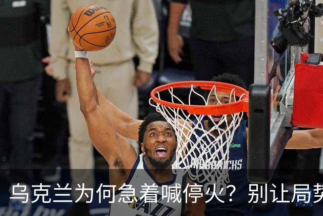 乌克兰为何急着喊停火？别让局势变成“逗趣大战”！
