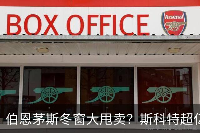 伯恩茅斯冬窗大甩卖？斯科特超亿标价成焦点！