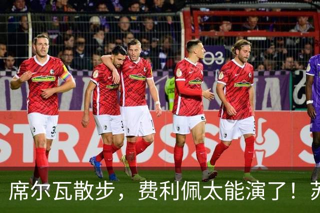 席尔瓦散步，费利佩太能演了！苏帅太保守了，囤积一堆外援射手，领先一个就苟